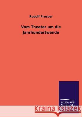 Vom Theater um die Jahrhundertwende Presber, Rudolf 9783846024355 Salzwasser-Verlag Gmbh