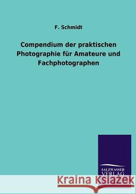 Compendium der praktischen Photographie für Amateure und Fachphotographen Schmidt, F. 9783846024928 Salzwasser-Verlag Gmbh