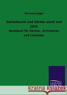 Gartenkunst und Gärten sonst und jetzt Jäger, Hermann 9783846024935