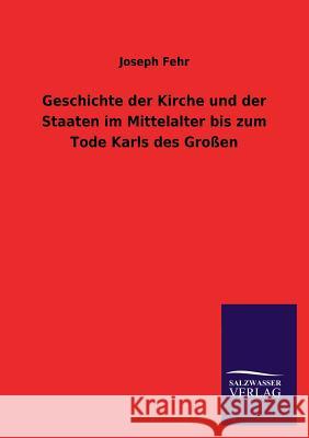 Geschichte der Kirche und der Staaten im Mittelalter bis zum Tode Karls des Großen Fehr, Joseph 9783846024959 Salzwasser-Verlag Gmbh