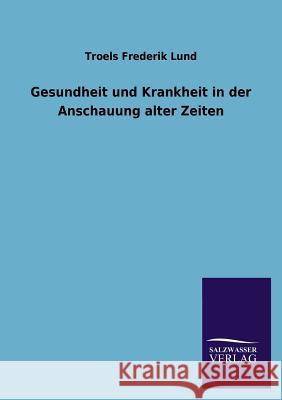 Gesundheit und Krankheit in der Anschauung alter Zeiten Lund, Troels Frederik 9783846024966 Salzwasser-Verlag Gmbh