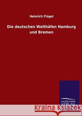 Die deutschen Welthäfen Hamburg und Bremen Flügel, Heinrich 9783846025109 Salzwasser-Verlag Gmbh