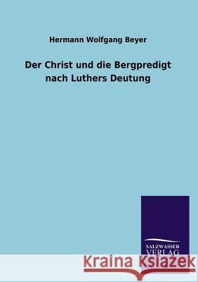 Der Christ und die Bergpredigt nach Luthers Deutung Beyer, Hermann Wolfgang 9783846025550 Salzwasser-Verlag Gmbh