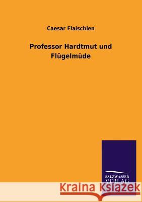 Professor Hardtmut Und Flugelmude Caesar Flaischlen 9783846025970 Salzwasser-Verlag Gmbh
