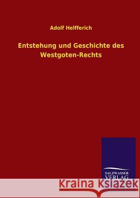 Entstehung und Geschichte des Westgoten-Rechts Helfferich, Adolf 9783846026175