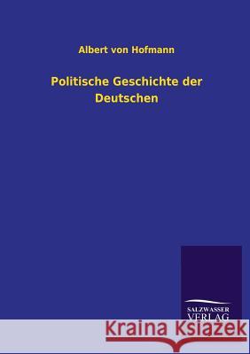 Politische Geschichte der Deutschen Hofmann, Albert Von 9783846026199