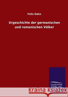 Urgeschichte der germanischen und romanischen Völker Dahn, Felix 9783846027806 Salzwasser-Verlag Gmbh