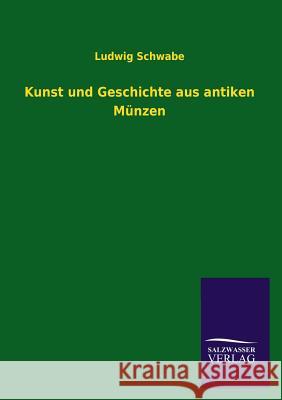 Kunst und Geschichte aus antiken Münzen Schwabe, Ludwig 9783846027912 Salzwasser-Verlag Gmbh