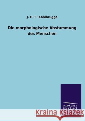 Die morphologische Abstammung des Menschen Kohlbrugge, J. H. F. 9783846028322 Salzwasser-Verlag Gmbh