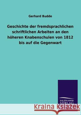 Geschichte der fremdsprachlichen schriftlichen Arbeiten an den höheren Knabenschulen von 1812 bis auf die Gegenwart Budde, Gerhard 9783846029268