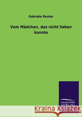 Vom Madchen, Das Nicht Lieben Konnte Gabriele Reuter 9783846029275 Salzwasser-Verlag Gmbh