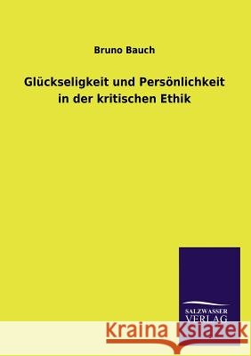 Glückseligkeit und Persönlichkeit in der kritischen Ethik Bauch, Bruno 9783846029732 Salzwasser-Verlag Gmbh