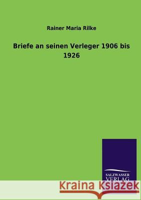 Briefe an Seinen Verleger 1906 Bis 1926 Rainer Maria Rilke 9783846031186 Salzwasser-Verlag Gmbh