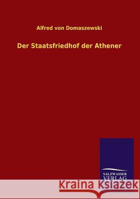 Der Staatsfriedhof Der Athener Alfred Von Domaszewski 9783846031377