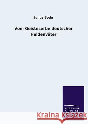 Vom Geisteserbe Deutscher Heldenvater Julius Bode 9783846031445