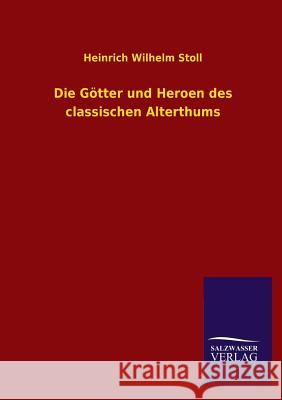 Die Gotter Und Heroen Des Classischen Alterthums Heinrich Wilhelm Stoll 9783846031636