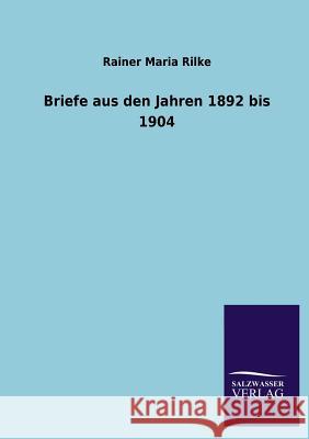 Briefe Aus Den Jahren 1892 Bis 1904 Rainer Maria Rilke 9783846031698 Salzwasser-Verlag Gmbh