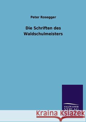 Die Schriften Des Waldschulmeisters Peter Rosegger 9783846032350 Salzwasser-Verlag Gmbh