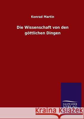 Die Wissenschaft Von Den Gottlichen Dingen Konrad Martin 9783846032787 Salzwasser-Verlag Gmbh