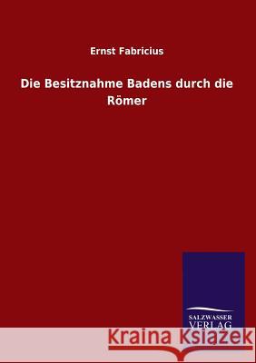 Die Besitznahme Badens Durch Die Romer Ernst Fabricius 9783846032893 Salzwasser-Verlag Gmbh