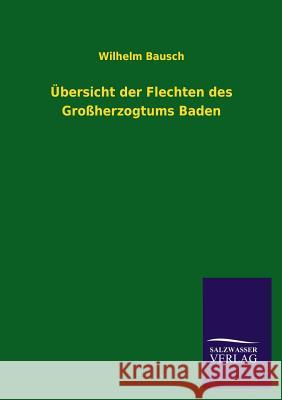 Ubersicht Der Flechten Des Grossherzogtums Baden Wilhelm Bausch 9783846033197