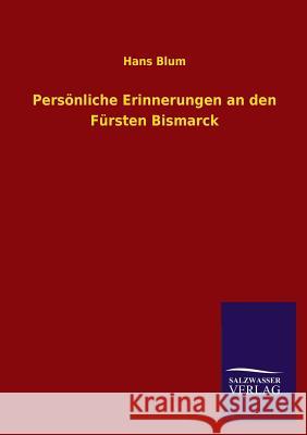 Personliche Erinnerungen an Den Fursten Bismarck Hans Blum 9783846033418 Salzwasser-Verlag Gmbh