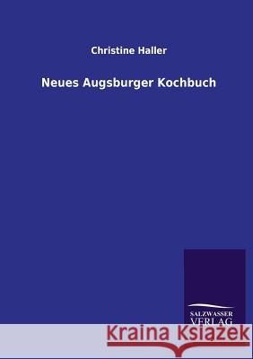 Neues Augsburger Kochbuch Christine Haller 9783846034576 Salzwasser-Verlag Gmbh