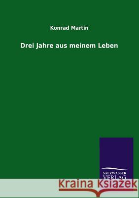 Drei Jahre Aus Meinem Leben Konrad Martin 9783846035306 Salzwasser-Verlag Gmbh