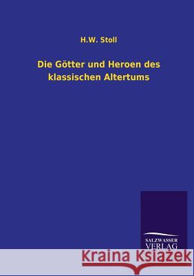 Die Gotter Und Heroen Des Klassischen Altertums H. W. Stoll 9783846035405 Salzwasser-Verlag Gmbh