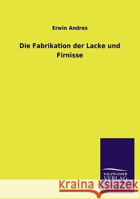 Die Fabrikation der Lacke und Firnisse Andres, Erwin 9783846036457 Salzwasser-Verlag