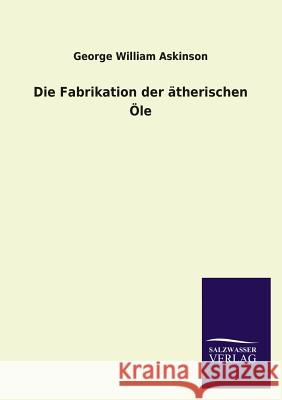 Die Fabrikation Der Atherischen OLE George William Askinson 9783846036471