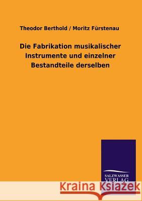 Die Fabrikation Musikalischer Instrumente Und Einzelner Bestandteile Derselben Theodor Furstenau Moritz Berthold 9783846036563