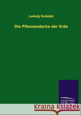 Die Pflanzendecke der Erde Rudolph, Ludwig 9783846036624 Salzwasser-Verlag Gmbh