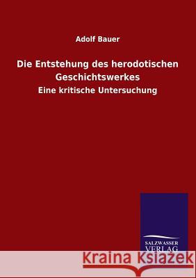 Die Entstehung Des Herodotischen Geschichtswerkes Adolf Bauer 9783846036778