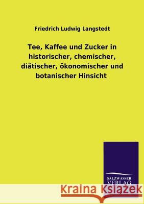 Tee, Kaffee Und Zucker in Historischer, Chemischer, Diatischer, Okonomischer Und Botanischer Hinsicht Friedrich Ludwig Langstedt 9783846036860