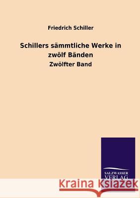 Schillers Sammtliche Werke in Zwolf Banden Friedrich Schiller 9783846037164 Salzwasser-Verlag Gmbh