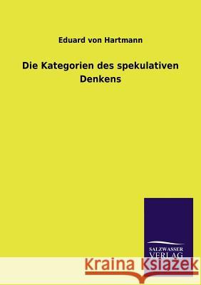Die Kategorien Des Spekulativen Denkens Eduard Von Hartmann 9783846037218 Salzwasser-Verlag Gmbh