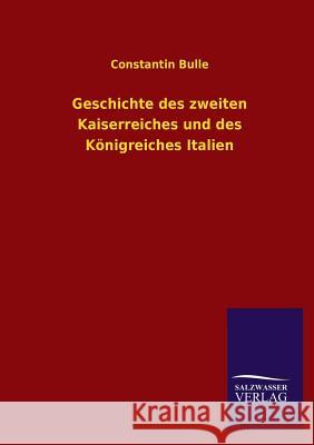 Geschichte Des Zweiten Kaiserreiches Und Des Konigreiches Italien Bulle, Constantin 9783846037287