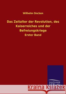 Das Zeitalter Der Revolution, Des Kaiserreiches Und Der Befreiungskriege Wilhelm Oncken 9783846037294 Salzwasser-Verlag Gmbh