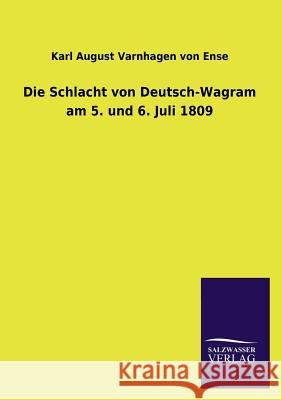 Die Schlacht Von Deutsch-Wagram Am 5. Und 6. Juli 1809 Karl August Varnhage 9783846037478 Salzwasser-Verlag Gmbh