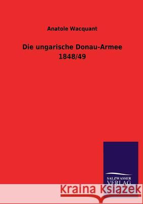 Die Ungarische Donau-Armee 1848/49 Anatole Wacquant 9783846037560 Salzwasser-Verlag Gmbh