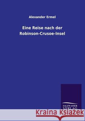 Eine Reise Nach Der Robinson-Crusoe-Insel Alexander Ermel 9783846037799 Salzwasser-Verlag Gmbh