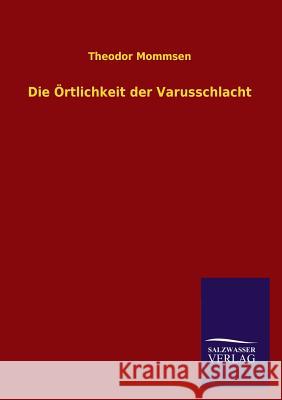 Die Ortlichkeit Der Varusschlacht Theodor Mommsen 9783846037898 Salzwasser-Verlag Gmbh