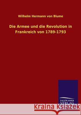 Die Armee und die Revolution in Frankreich von 1789-1793 Blume, Wilhelm Hermann Von 9783846038482