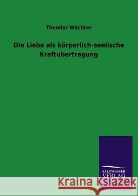 Die Liebe als körperlich-seelische Kraftübertragung Wächter, Theodor 9783846038680