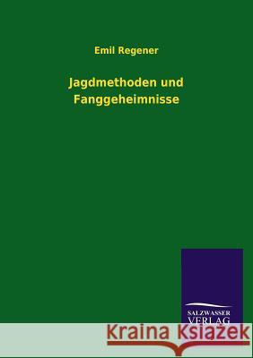 Jagdmethoden und Fanggeheimnisse Regener, Emil 9783846038864 Salzwasser-Verlag Gmbh