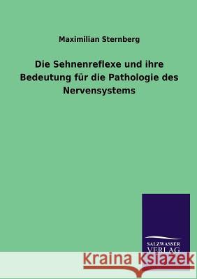 Die Sehnenreflexe und ihre Bedeutung für die Pathologie des Nervensystems Sternberg, Maximilian 9783846039410