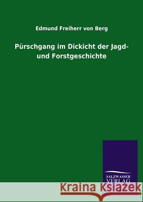 Pürschgang im Dickicht der Jagd- und Forstgeschichte Berg, Edmund Freiherr Von 9783846039656