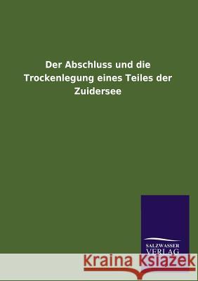 Der Abschluss und die Trockenlegung eines Teiles der Zuidersee Ohne Autor 9783846039663 Salzwasser-Verlag Gmbh