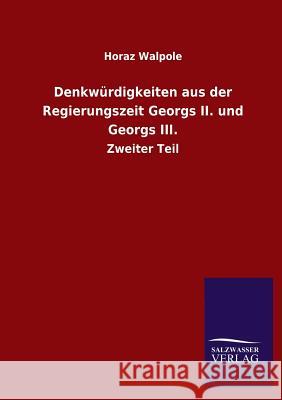 Denkwürdigkeiten aus der Regierungszeit Georgs II. und Georgs III. Walpole, Horaz 9783846039687